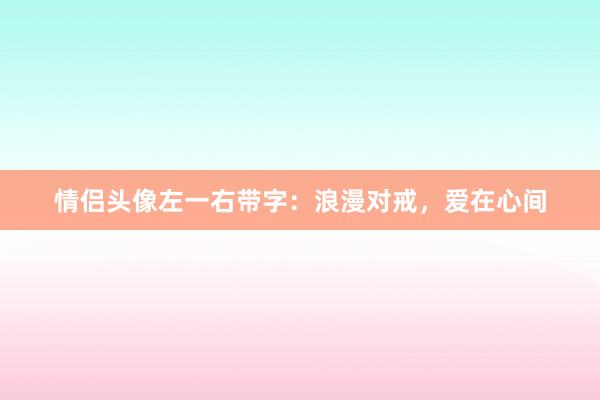 情侣头像左一右带字：浪漫对戒，爱在心间