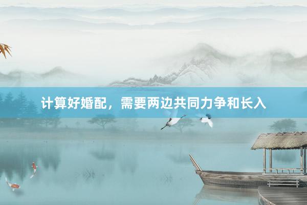 计算好婚配，需要两边共同力争和长入