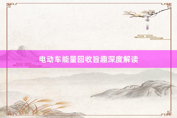 电动车能量回收旨趣深度解读